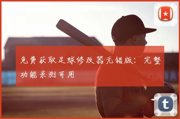 免费获取足球修改器无错版：完整功能亲测可用